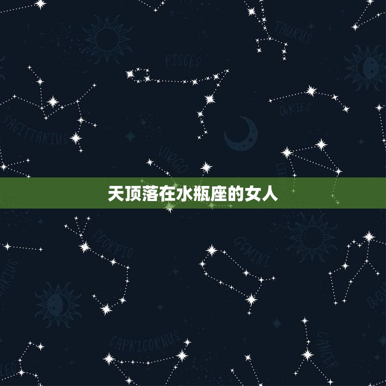 天顶落在水瓶座的女人(独具个性的星座特质)  第3张