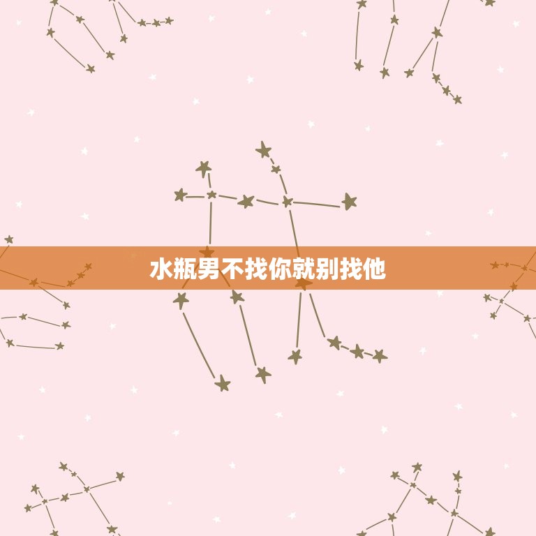 水瓶男不找你就别找他(为什么介绍水瓶座男生的性格特点)  第3张