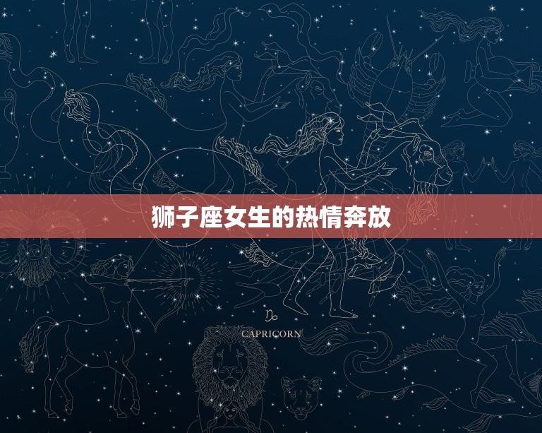 狮子座女生的性格特点(热情奔放自信大方)  第1张