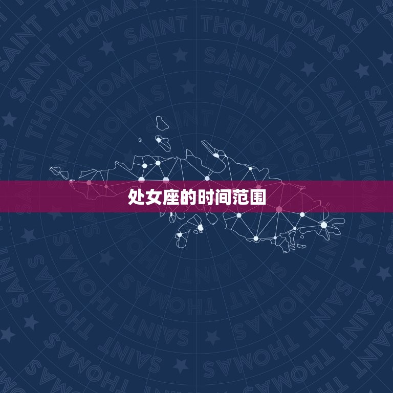 处女座是几月份到几月(详解处女座的时间范围及性格特征)