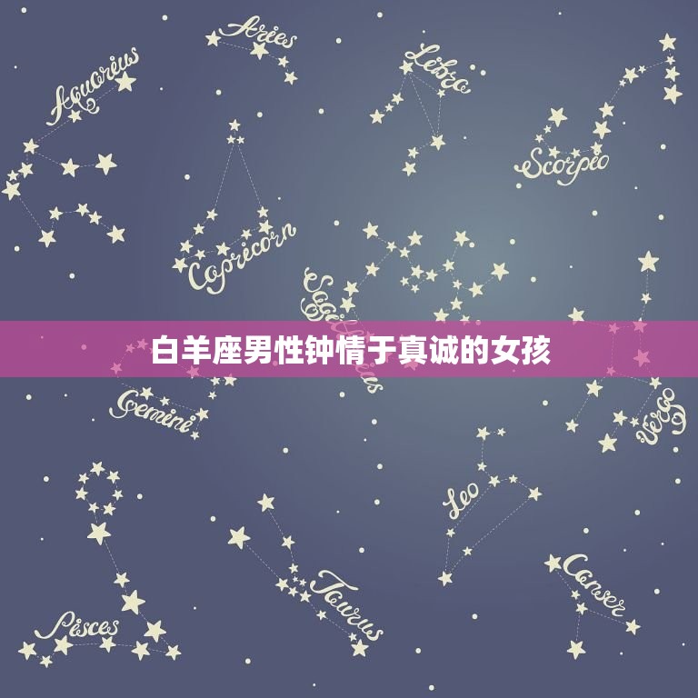 喜欢老实女孩的星座男(为何钟情于真诚的女孩)  第1张
