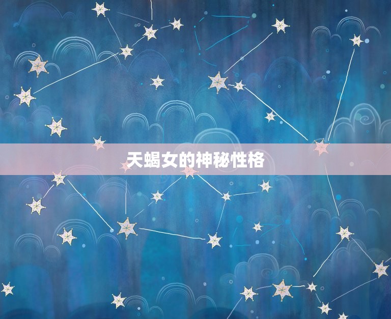 天蝎女什么性格特征呢(介绍神秘、独立、敏锐)  第1张
