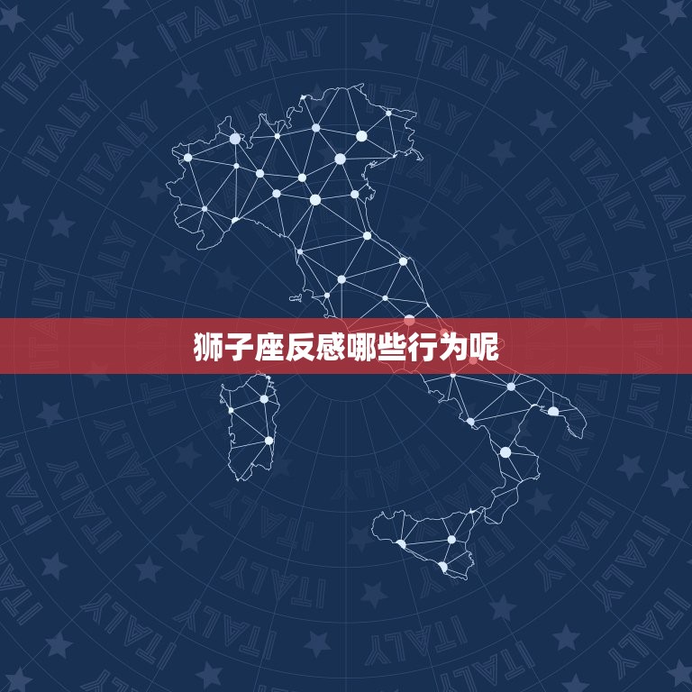 狮子座反感哪些行为呢(介绍狮子座最讨厌的七种行为)  第3张