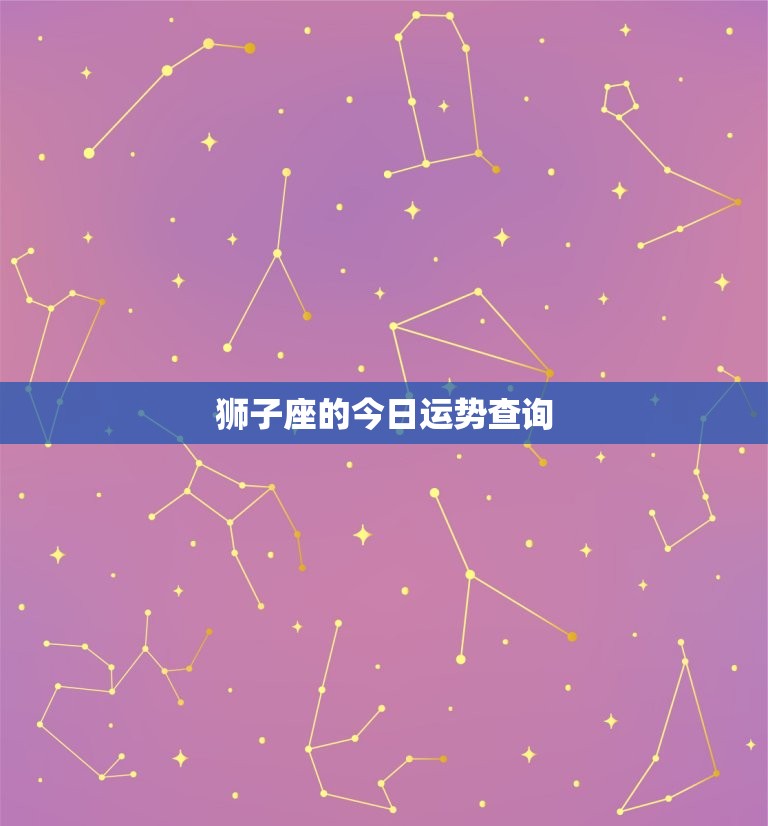 狮子座的今日运势查询(好运连连财运亨通)  第3张