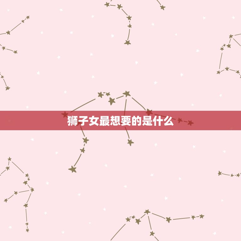 狮子女最想要的是什么(探寻狮子女内心最渴望的东西)  第3张