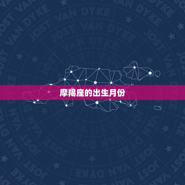 摩羯座是在几月份生的(摩羯座出生月份介绍)  第1张