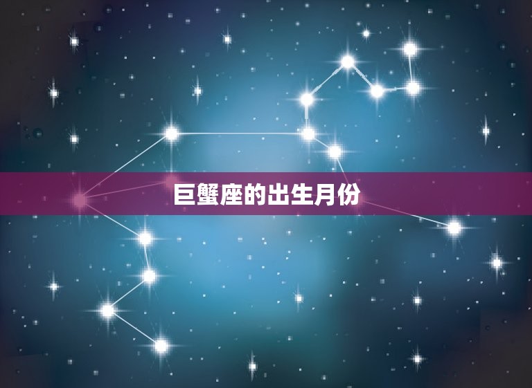巨蟹座是什么月份生的(探寻星座的神秘面纱)  第1张