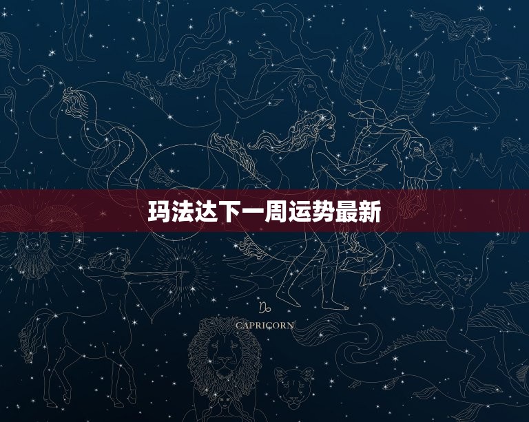 玛法达下一周运势(本周运势大好财运亨通)  第3张