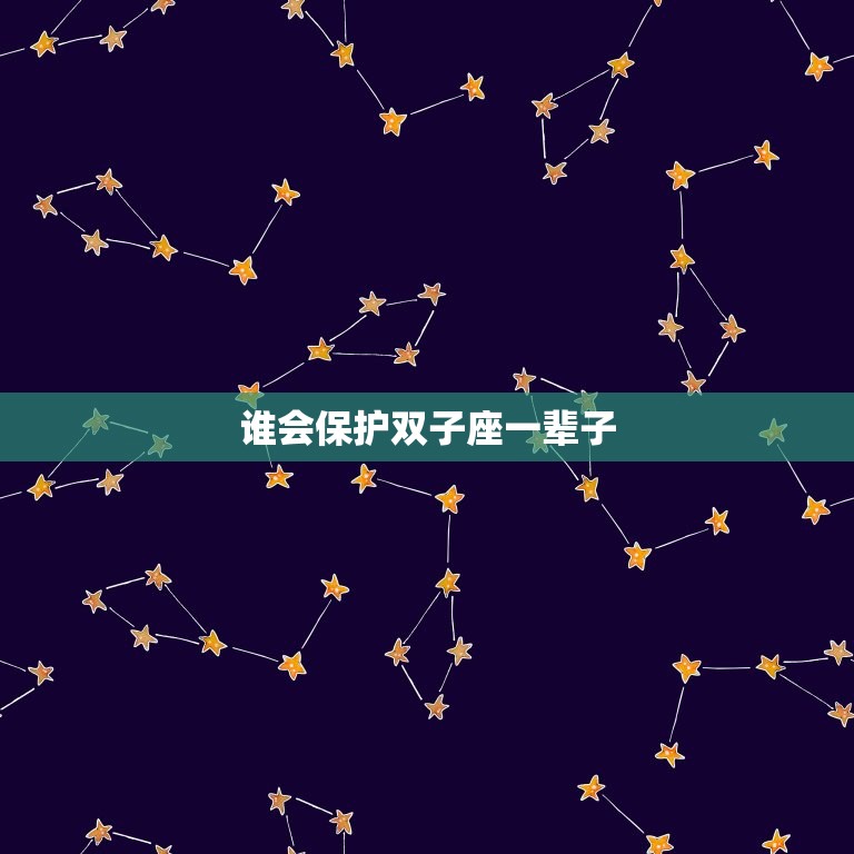 谁会保护双子座一辈子(寻找永恒的守护者)  第3张
