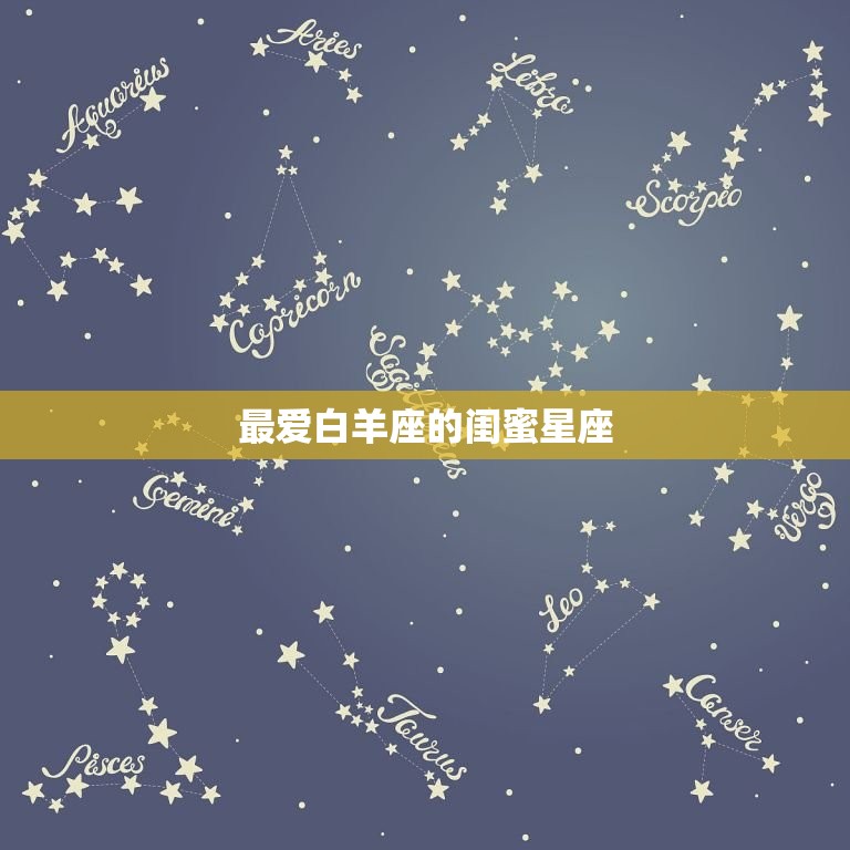 白羊座的闺蜜星座(独具眼界的选择天秤座)  第3张