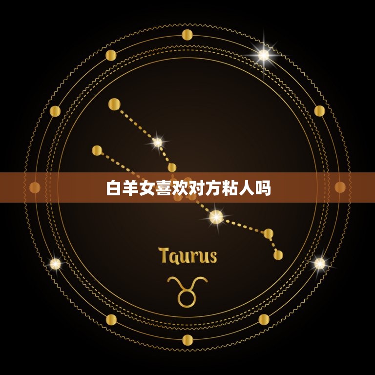 白羊女喜欢对方粘人吗(介绍白羊女的恋爱心理)  第2张