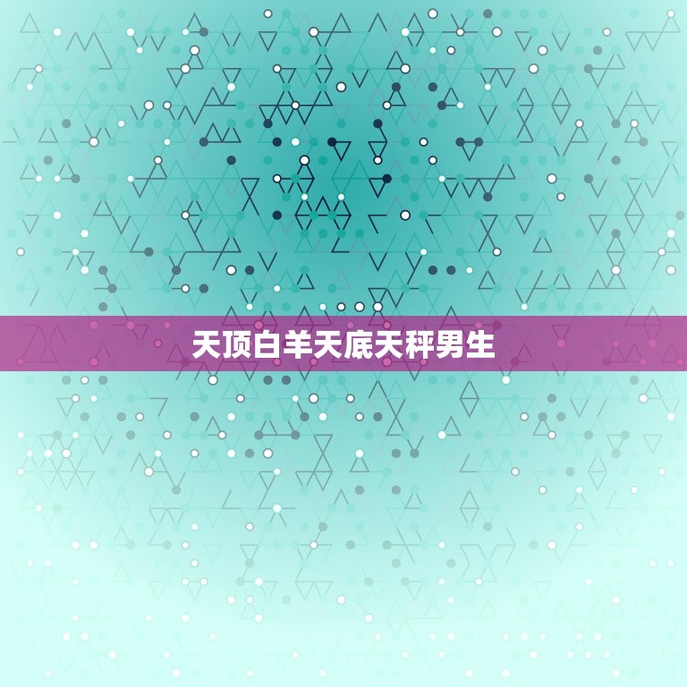 天顶白羊天底天秤男生(性格介绍)  第3张