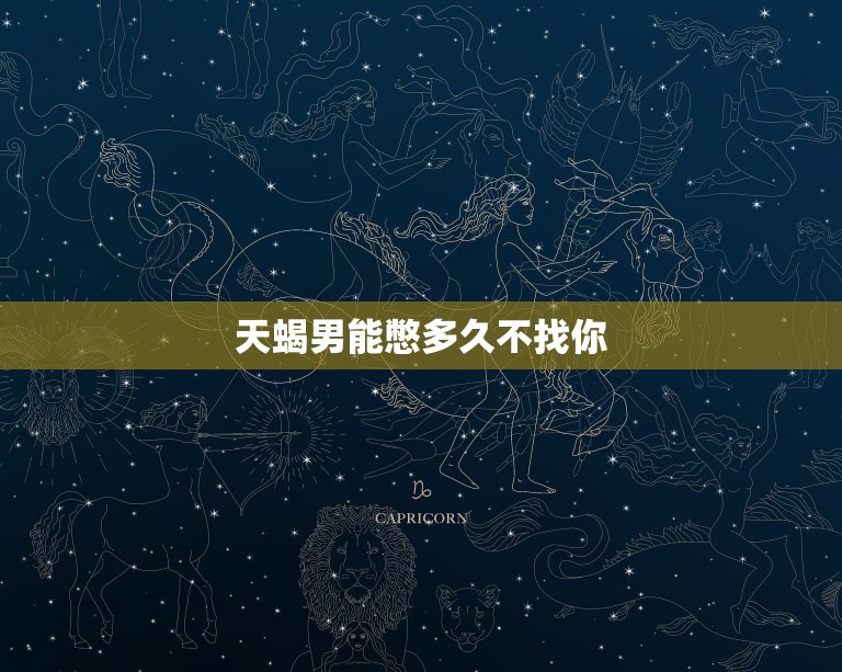 天蝎男能憋多久不找你(介绍天蝎男的冷静期和心理变化)  第3张