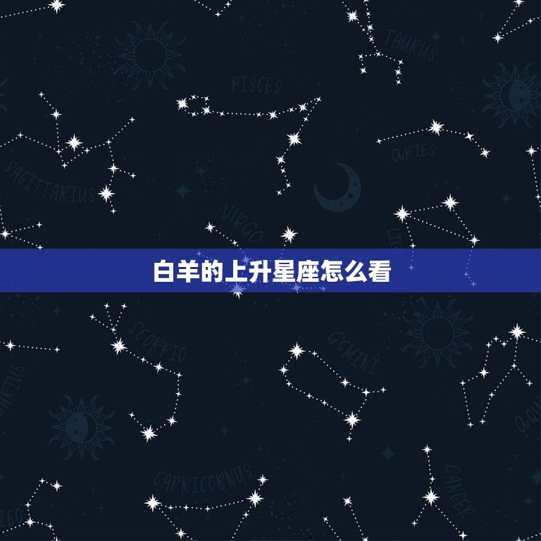 白羊的上升星座怎么看(如何解读你的人际关系)  第3张