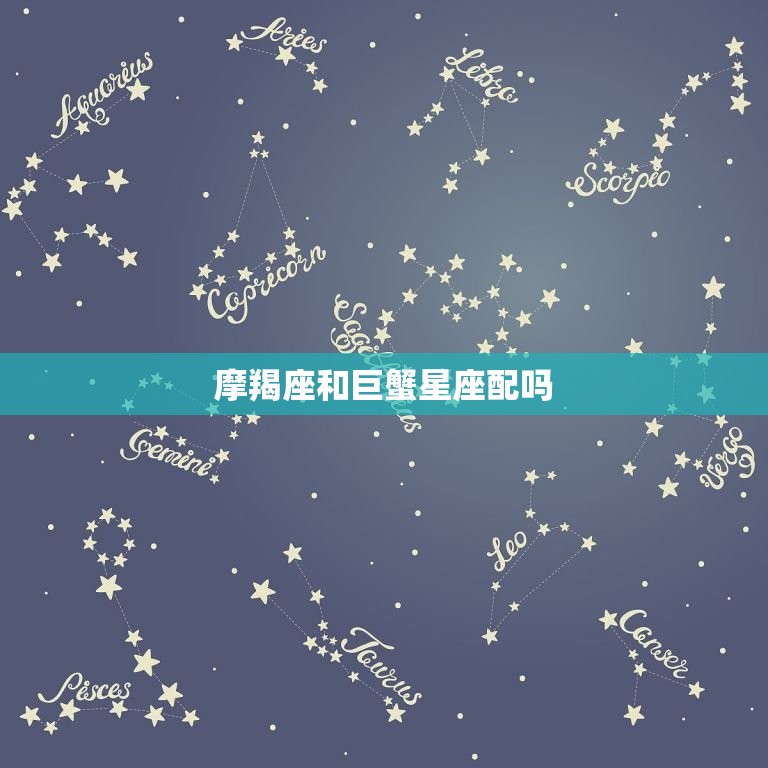 摩羯座和巨蟹星座配吗(星座专家介绍两个星座的爱情契合度)  第3张