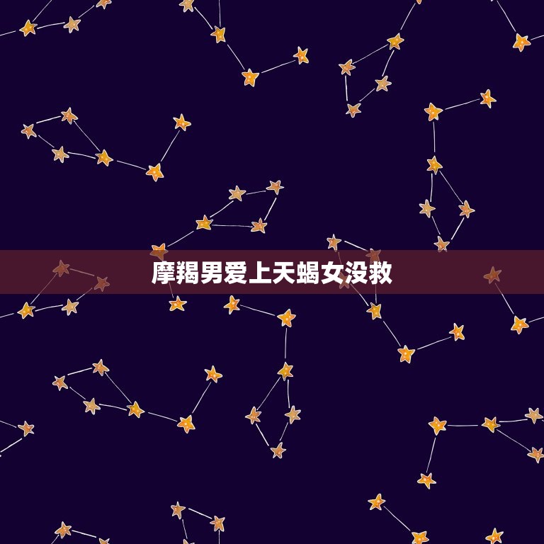 摩羯男爱上天蝎女没救(如何面对这种无解的爱情)  第3张