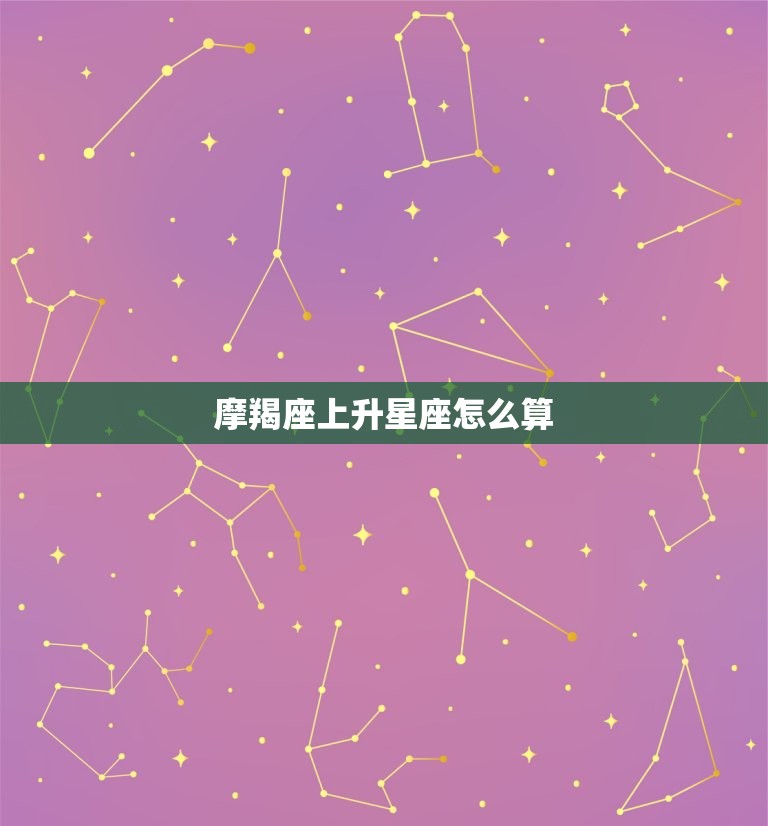 摩羯座上升星座怎么算(介绍你的人际关系密码)  第3张