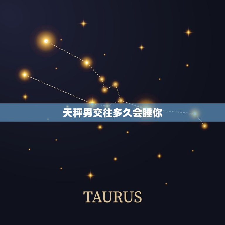 天秤男交往多久会睡你(介绍天秤男的爱情观与行为特点)  第3张