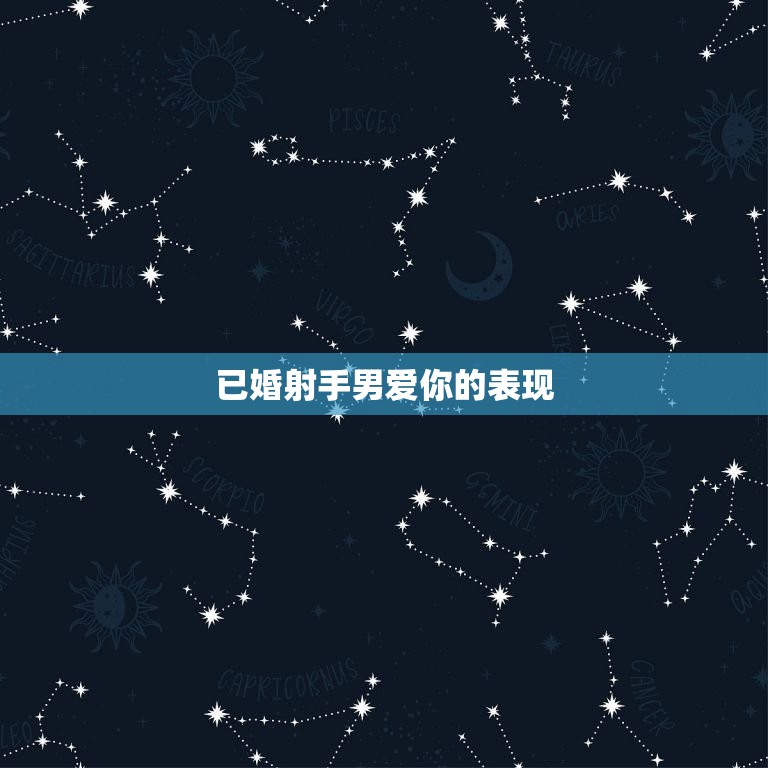 已婚射手男爱你的表现(如何看出他对你有)  第3张
