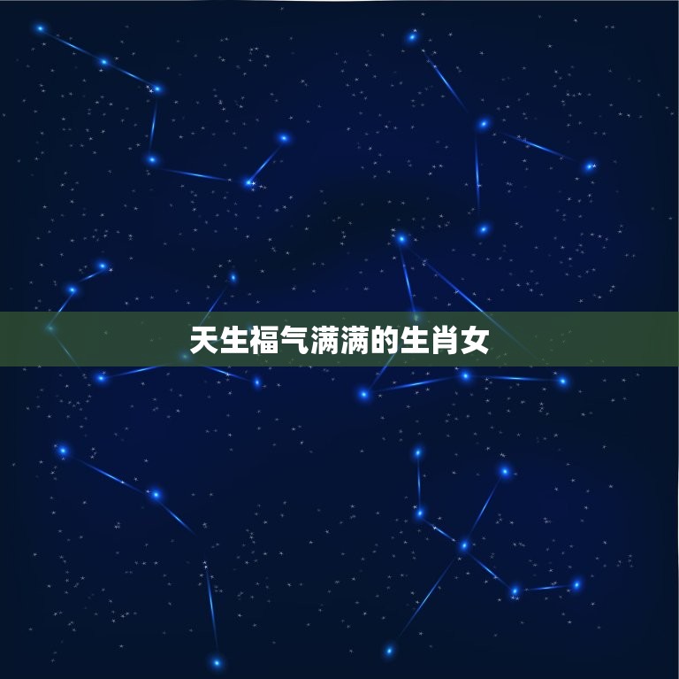 天生福气满满的生肖女(幸运女神眷顾的12生肖女)  第3张