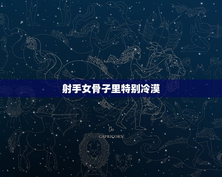 射手女骨子里冷漠(介绍是性格还是保护自己的方式)  第3张
