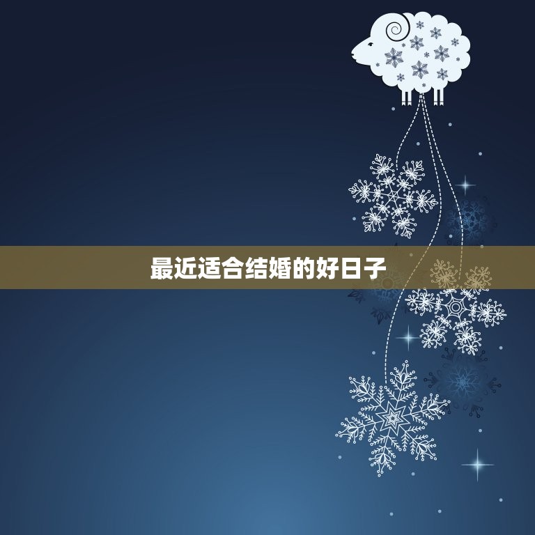 最近适合结婚的好日子(2023年结婚黄道吉日大全)  第3张