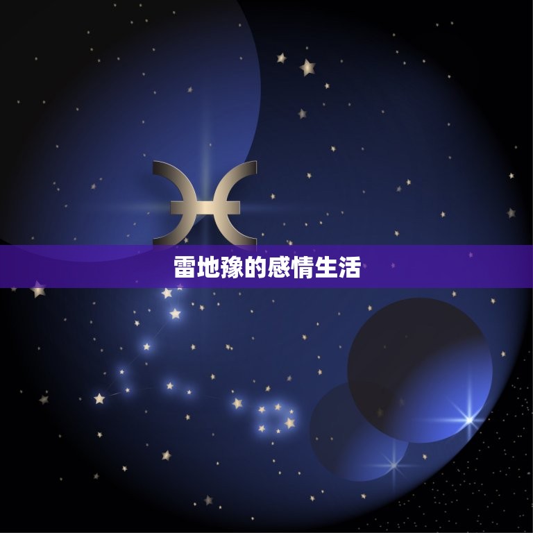 雷地豫是吉还是凶感情(介绍他的真实面貌)  第1张
