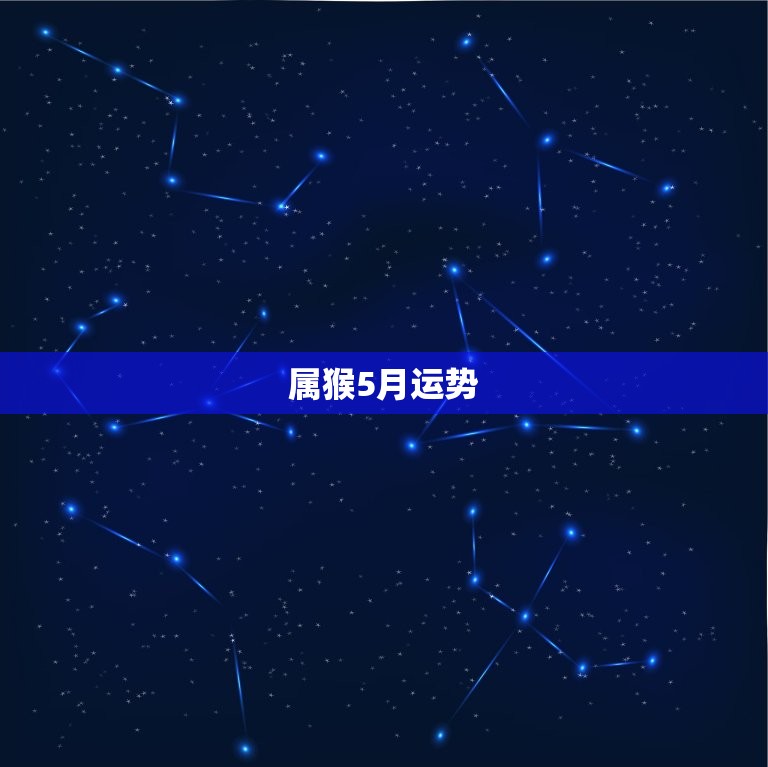 属猴5月运势(财运亨通事业顺利感情甜蜜)  第3张