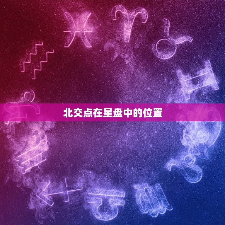星盘中的北交点怎么看(介绍北交点在星盘中的意义)  第2张