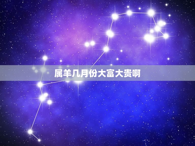 属羊几月份大富大贵啊(介绍属羊人财运最旺的月份)  第3张