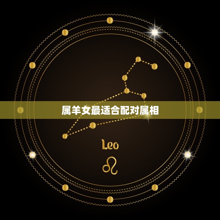 属羊女最适合配对属相(寻找伴侣星座配对指南)  第3张