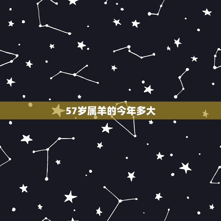 57岁属羊的今年多大(羊年好运继续幸福生活加倍享受)