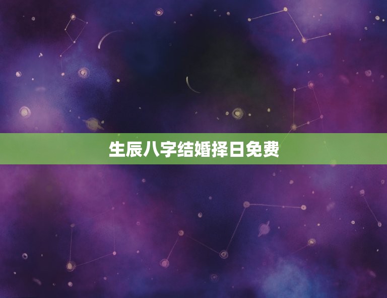 生辰八字结婚择日免费(如何选出结婚日)  第3张