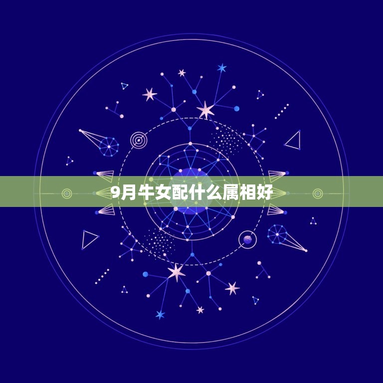 9月牛女配什么属相好(如何选择配偶)  第3张