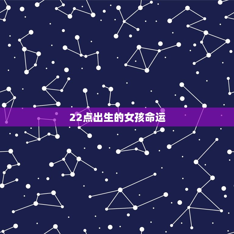 22点出生的女孩命运(星象提示天赋异禀前途不可限量)  第3张