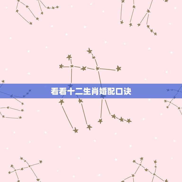 看看十二生肖婚配口诀(轻松掌握十二生肖婚配方法)  第3张