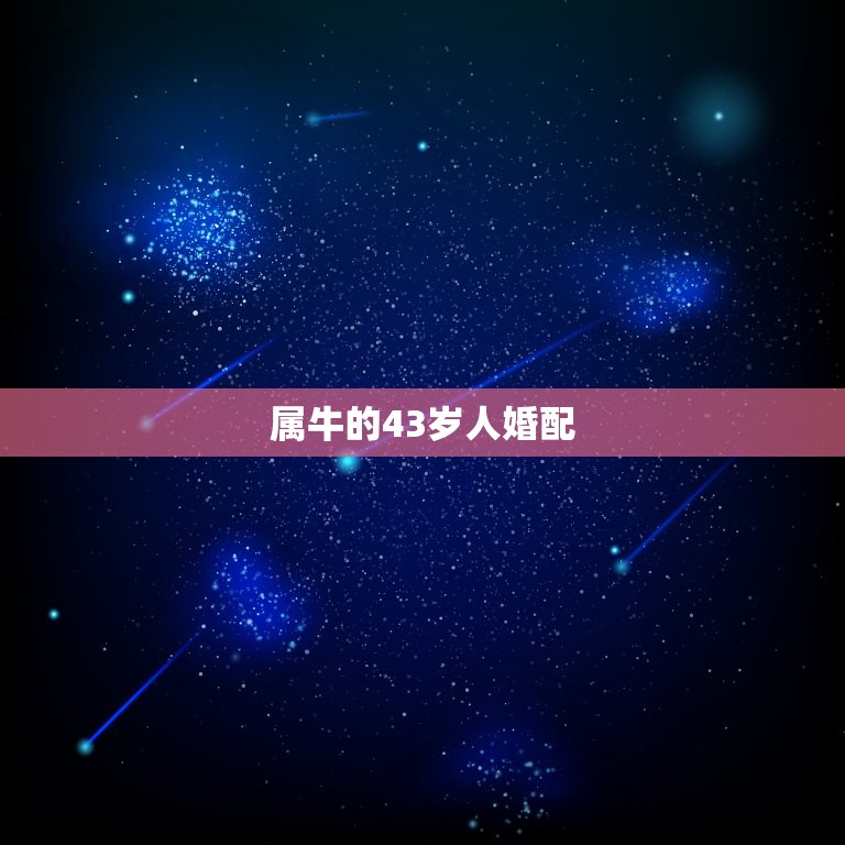 43岁属什么生肖婚配(如何选择配偶)  第2张
