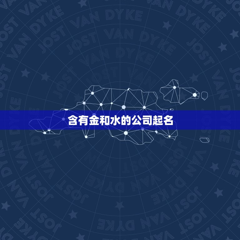 含有金和水的公司起名(创意灵感大介绍)  第3张