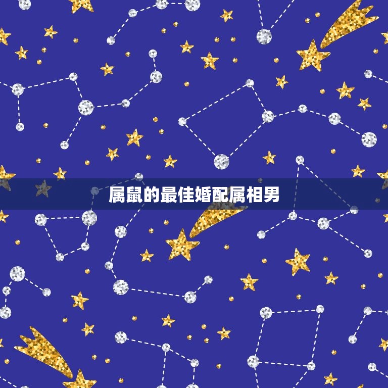 属鼠的婚配属相男(如何选择)  第3张