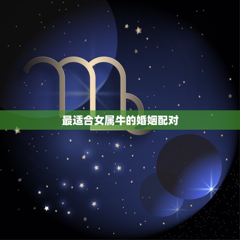 女属牛的婚姻配对(如何选择最适合你的伴侣)  第2张