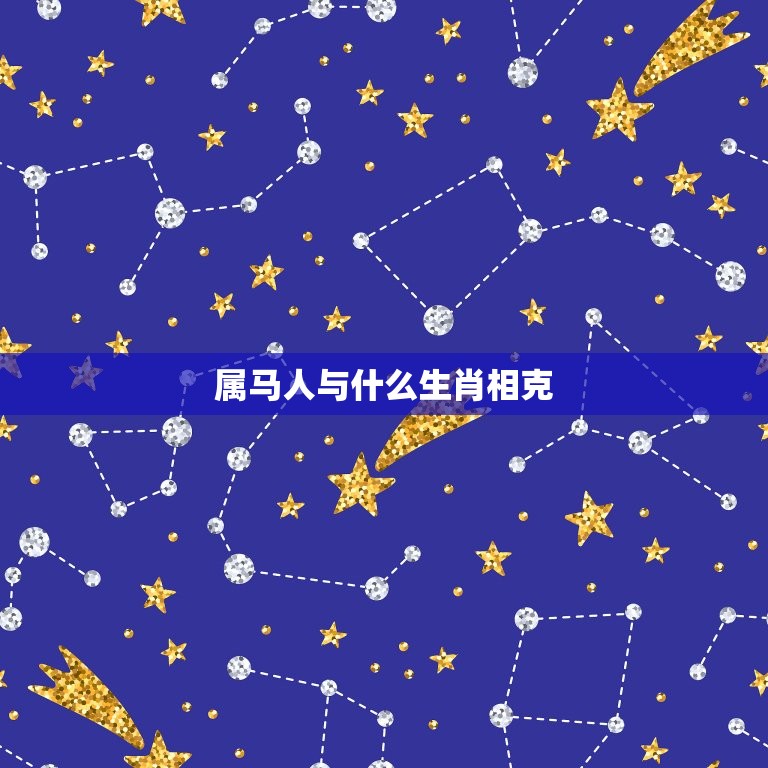 属马人与什么生肖相克(十二生肖中哪些与马不合)  第1张