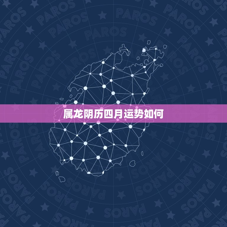 属龙阴历四月运势如何(龙行天下财运亨通)  第3张