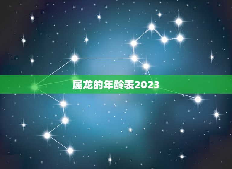 属龙的年龄表2023(龙年生肖人的年龄对照表)  第3张