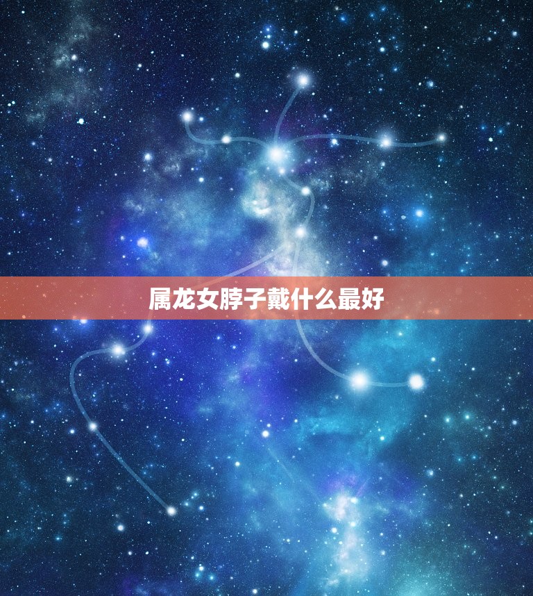 属龙女脖子戴什么(的配饰选择)  第3张
