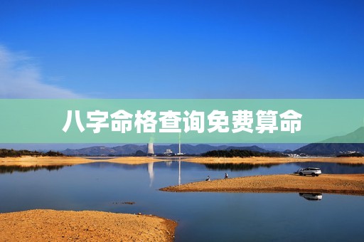 八字命格查询免费算命(如何解读你的命运)  第3张