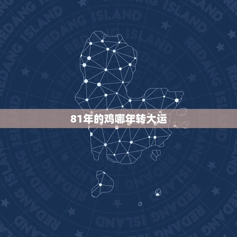 81年的鸡哪年转大运(介绍这些年份最有可能)  第3张