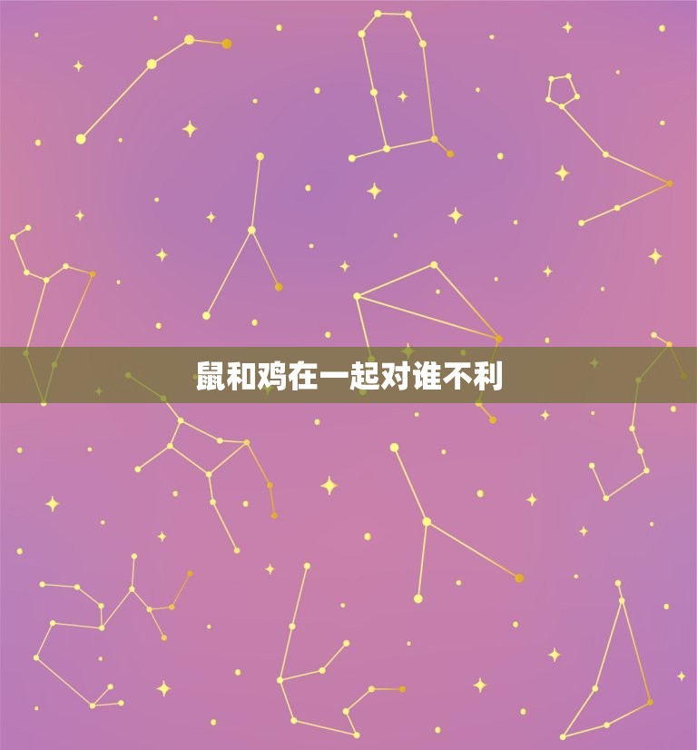 鼠和鸡在一起对谁不利(为什么这两个生肖不能共处)  第3张