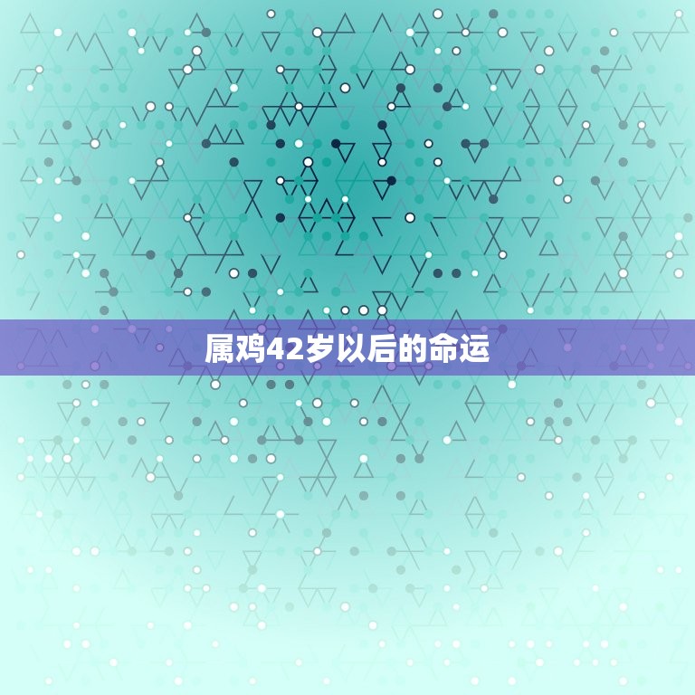 属鸡42岁以后的命运(如何预测)  第3张