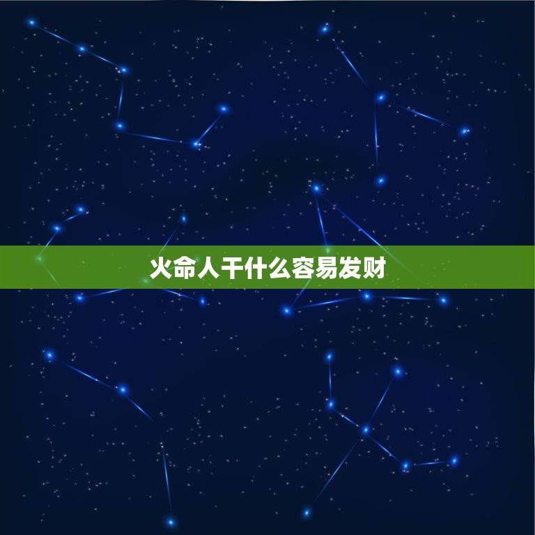 火命人干什么容易发财(聚焦财富热门领域火命人致富方法)  第3张