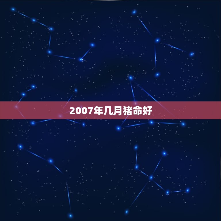 2007年几月猪命好(猪年开局吉星高照)  第3张